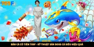 Bắn Cá Cô Tiên 789F - Kỹ Thuật Săn Boss Cá Siêu Hiệu Quả