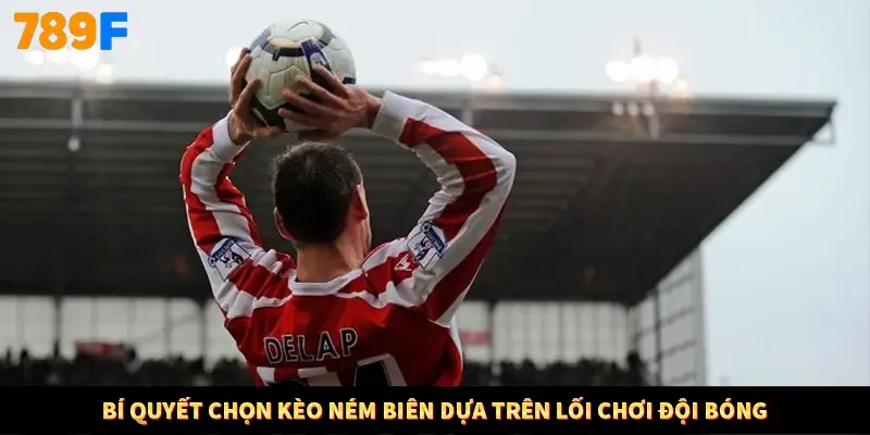 Bí quyết chọn kèo ném biên dựa trên lối chơi đội bóng