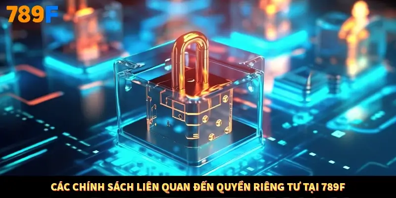 Các chính sách liên quan đến quyền riêng tư tại 789F Các chính sách liên quan đến quyền riêng tư tại 789F