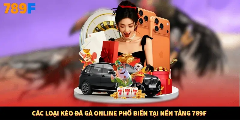 Các loại kèo đá gà online phổ biến tại nền tảng 789F Các loại kèo đá gà online phổ biến tại nền tảng 789F