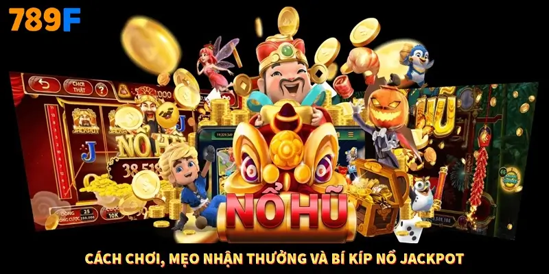 Cách chơi, mẹo nhận thưởng và bí kíp nổ Jackpot