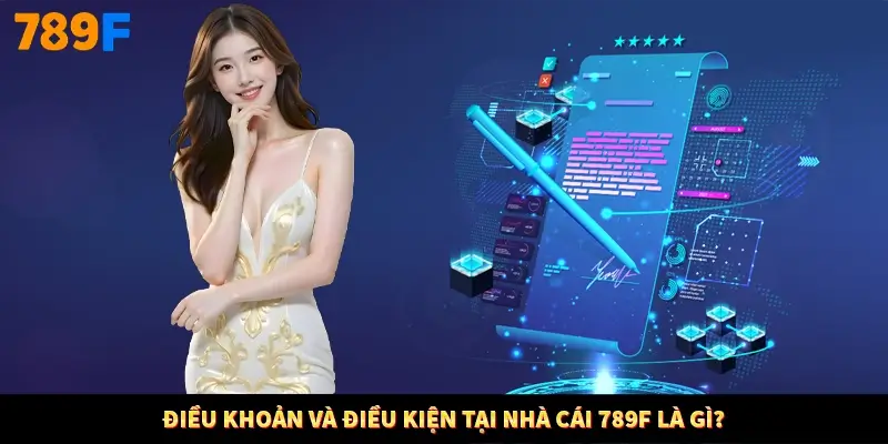 Điều khoản và điều kiện tại nhà cái 789F là gì?