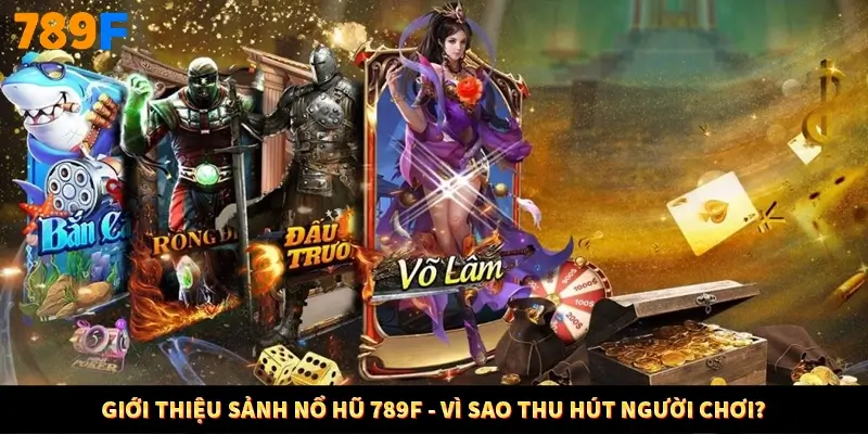Giới thiệu sảnh nổ hũ 789F - Vì sao thu hút người chơi?