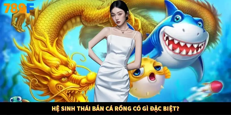 Hệ sinh thái bắn cá Rồng có gì đặc biệt?