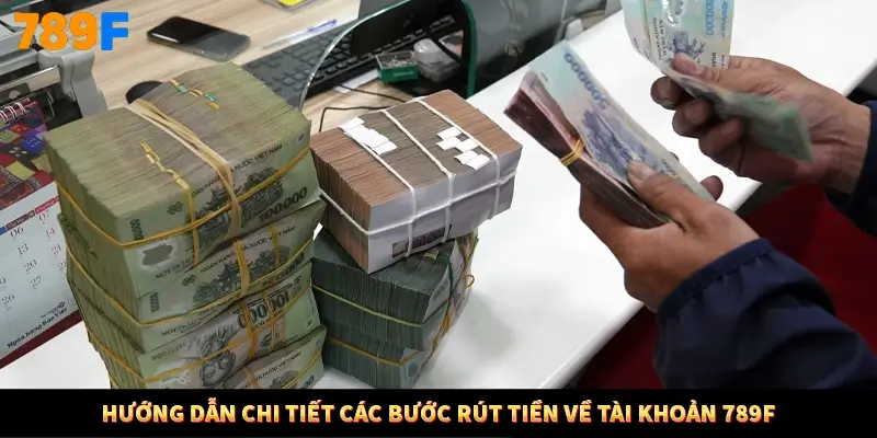 Hướng dẫn chi tiết các bước rút tiền về tài khoản 789F