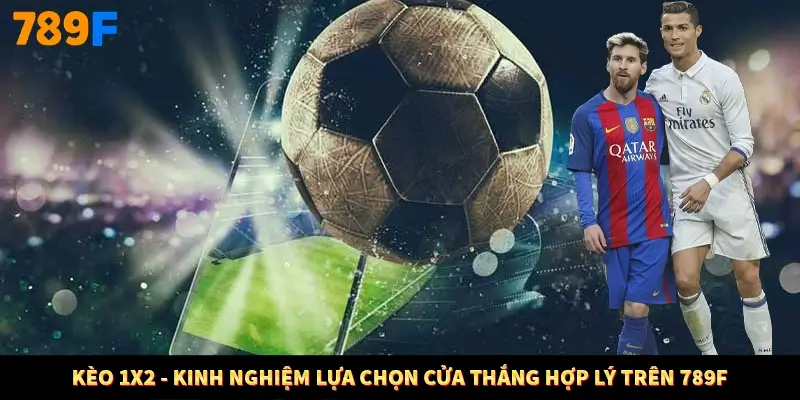 Kèo 1x2 - Kinh Nghiệm Lựa Chọn Cửa Thắng Hợp Lý Trên 789F