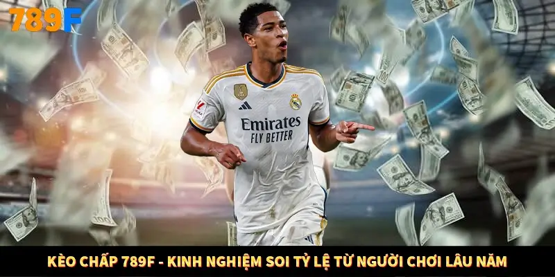 Kèo Chấp 789F - Kinh Nghiệm Soi Tỷ Lệ Từ Người Chơi Lâu Năm