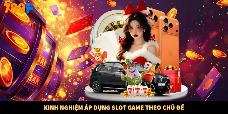 Kinh nghiệm áp dụng slot game theo chủ đề