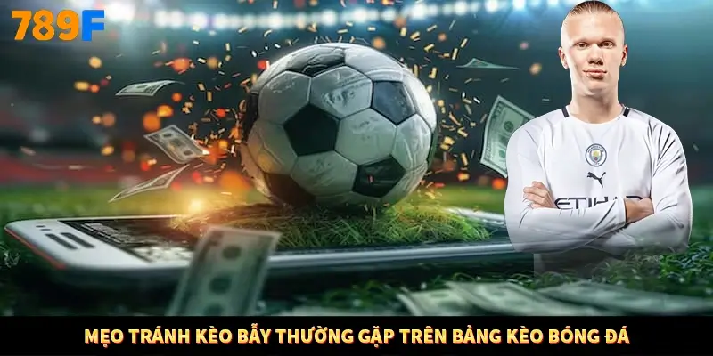 Mẹo tránh kèo bẫy thường gặp trên bảng kèo bóng đá