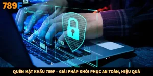 Quên Mật Khẩu 789F – Giải Pháp Khôi Phục An Toàn, Hiệu Quả