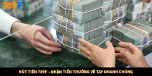Rút Tiền 789F – Nhận Tiền Thưởng Về Tay Nhanh Chóng