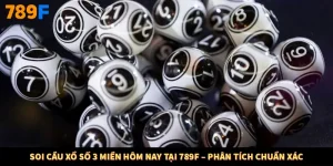 Soi Cầu Xổ Số 3 Miền Hôm Nay Tại 789F – Phân Tích Chuẩn Xác