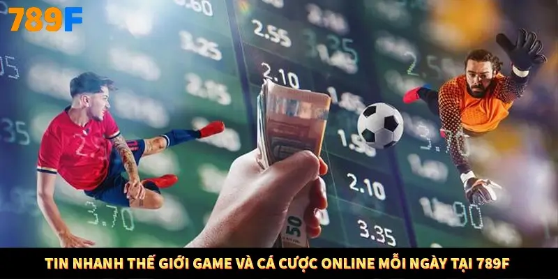 Tin Nhanh Thế Giới Game Và Cá Cược Online Mỗi Ngày Tại 789F