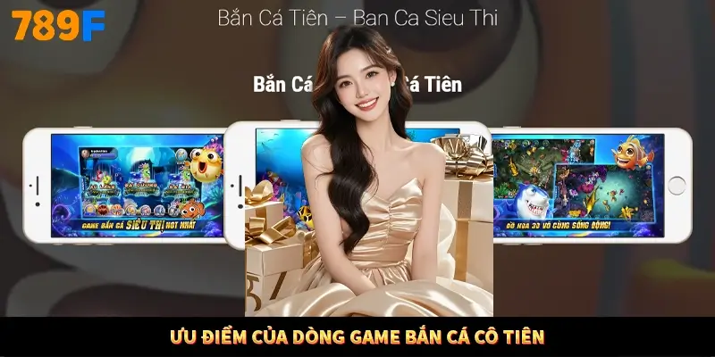 Ưu điểm của dòng game bắn cá Cô Tiên