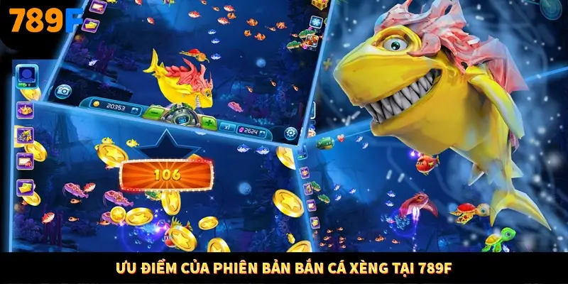 Ưu điểm của phiên bản bắn cá Xèng tại 789F