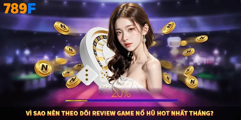 Vì sao nên theo dõi review game nổ hũ hot nhất tháng?