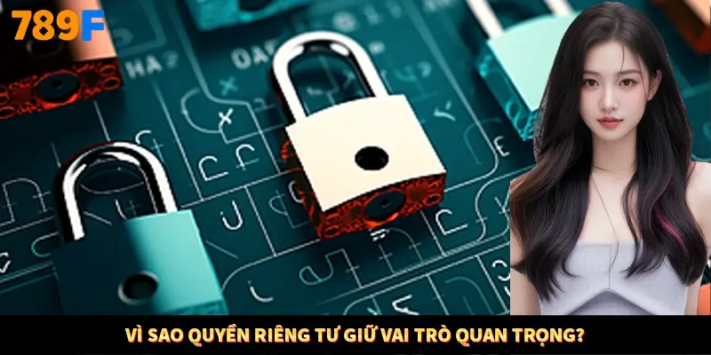 Vì sao quyền riêng tư giữ vai trò quan trọng? Vì sao quyền riêng tư giữ vai trò quan trọng?